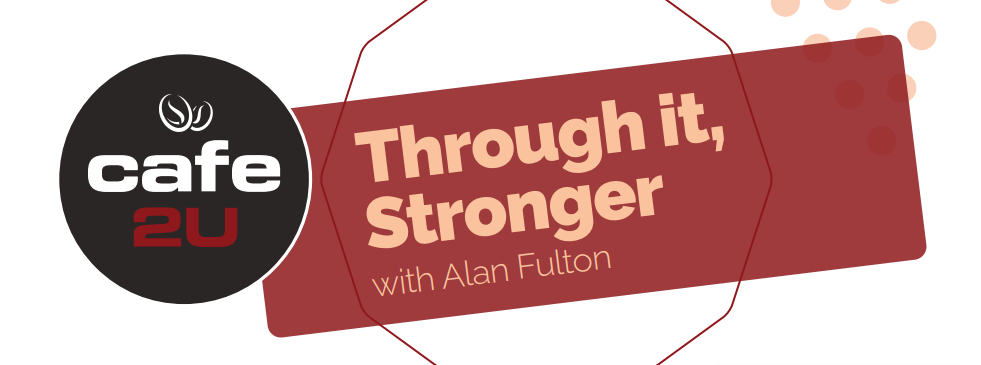 Cafe2U: Through It, Stronger with Alan Fulton
