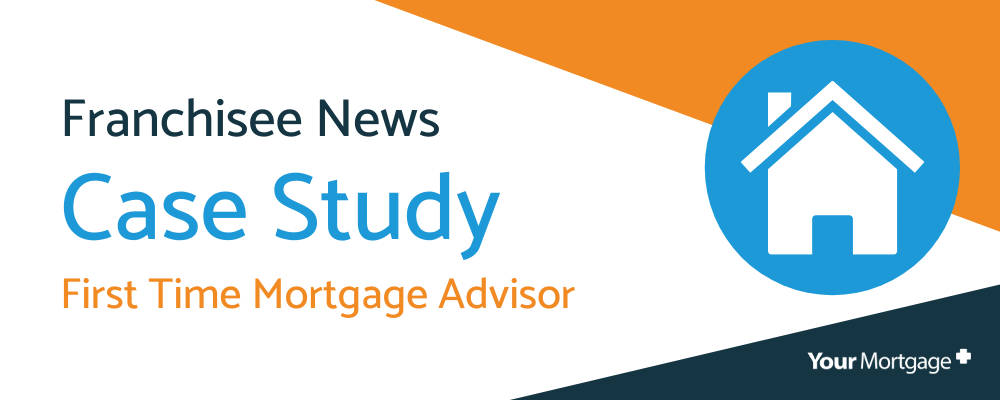 Franchisee Case Study – First Time Mortgage Advisor