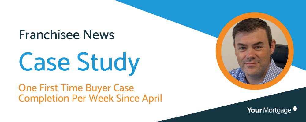 Your Mortgage Plus Case Study: One FTB Case Completion Per Week Since April